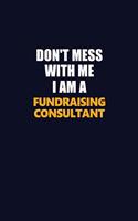 Don't Mess With Me I Am A Fundraising Consultant: Career journal, notebook and writing journal for encouraging men, women and kids. A framework for building your career.