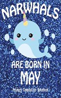 Primary Composition Book Narwhals Are Born In May