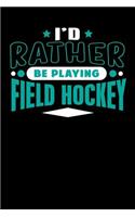 I'd Rather Be Playing Field Hockey: Blank Lined Notebook Journal