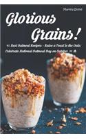 Glorious Grains!: 40 Best Oatmeal Recipes - Raise a Toast to the Oats; Celebrate National Oatmeal Day on October 29th