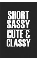 Short Sassy Cute and Classy: A 6x9 Inch Matte Softcover Journal Notebook with 120 Blank Lined Pages and a Funny Cover Slogan