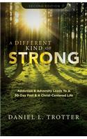 A Different Kind of Strong - Second Edition: Addiction & Adversity Leads To A 30-Day Fast & A Christ-Centered Life