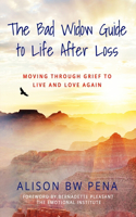 Bad Widow Guide to Life After Loss: Moving Through Grief to Live and Love Again