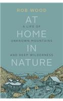At Home in Nature: A Life of Unknown Mountains and Deep Wilderness