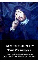 James Shirley - The Cardinal: "Heaven's the perfection of all that can be said or thought"
