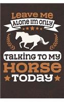 Leave Me Alone I'm Only Talking to My Horse Today: Notebook Journal Diary 110 Lined Page