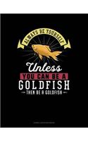 Always Be Yourself Unless You Can Be a Goldfish Then Be a Goldfish: Cornell Notes Notebook