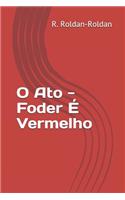 O Ato - Foder � Vermelho