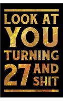 Look at You Turning 27 and Shit: Funny Wide Lined Notebook Birthday Gift for 27 Years Old Gold