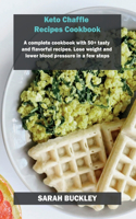 Keto Chaffle Recipes Cookbook: A complete cookbook with 50+ tasty and flavorful recipes. Lose weight and lower blood pressure in a few steps