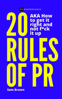 20 Rules of PR Aka - How to Get It Right and Not F**k It Up