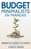 Budget Minimaliste En Français/ Minimalist budget In French: Stratégies simples pour économiser plus et devenir solide financièrement