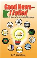 Good News -- I Failed, a Story of Inventing in Minnesota