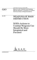 Weapons of Mass Destruction: Dods Actions to Combat Weapons Use Should Be More Integrated and Focused