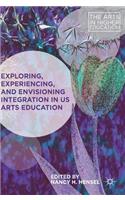 Exploring, Experiencing, and Envisioning Integration in Us Arts Education