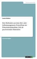 Drei Methoden aus dem Zeit- oder Selbstmanagement, PowerPoint als Präsentationsmedium, Zeit als psychosoziale Dimension