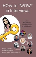 HOW to WOW! in Interviews: Interview-Skills für Unternehmer, Sportler, Künstler, Politiker
