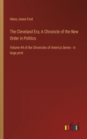 Cleveland Era; A Chronicle of the New Order in Politics