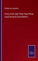 History of the Legal Tender Paper Money issued during the Great Rebellion