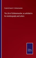 Life of Schleiermacher, as unfolded in his Autobiography and Letters