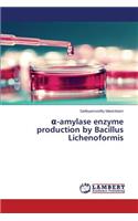 &#945;-amylase enzyme production by Bacillus Lichenoformis