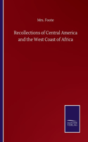 Recollections of Central America and the West Coast of Africa