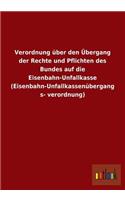 Verordnung Uber Den Ubergang Der Rechte Und Pflichten Des Bundes Auf Die Eisenbahn-Unfallkasse (Eisenbahn-Unfallkassenubergangsverordnung): (German)