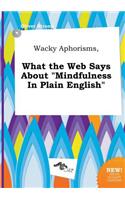 Wacky Aphorisms, What the Web Says about Mindfulness in Plain English