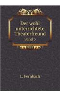 Der Wohl Unterrichtete Theaterfreund Band 3