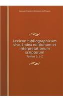 Lexicon bibliographicum sive, Index editionum et interpretationum scriptorum Tomus 3. L-Z
