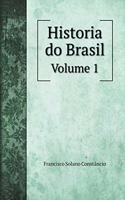 Historia do Brasil Desde o Seu Descobrimento por Pedro Alvares Cabral Até Á Abdicação do Imperador D. Pedro I: Volume 1