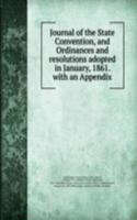 Journal of the State Convention, and Ordinances and resolutions adopted in January, 1861.