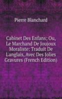 Cabinet Des Enfans; Ou, Le Marchand De Joujoux Moraliste: Traduit De L'anglais, Avec Des Jolies Gravures (French Edition)