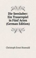 Die Seerauber: Ein Trauerspiel in Funf Acten (German Edition)