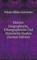 Sibirien: Geographische, Ethnographische Und Historische Studien (German Edition)