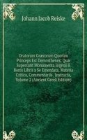 Oratorum Graecorum Quorum Princeps Est Demosthenes: Quae Supersunt Monumenta Ingenii E Bonis Libris a Se Emendata, Materia Critica, Commentariis . Instructa, Volume 2 (Ancient Greek Edition)