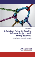 A Practical Guide to Develop Software Projects with Young Students