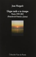 Llegas Tarde a Tu Tiempo: Poesia 1999-2002