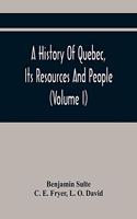 History Of Quebec, Its Resources And People (Volume I)