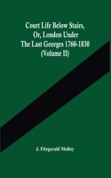 Court Life Below Stairs, Or, London Under The Last Georges 1760-1830 (Volume Ii)