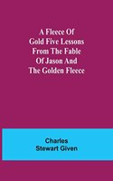Fleece of Gold Five Lessons from the Fable of Jason and the Golden Fleece