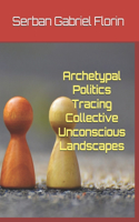 Archetypal Politics Tracing Collective Unconscious Landscapes