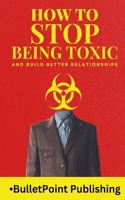 How to Stop Being Toxic and Build Healthy Relationships