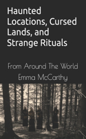 Haunted Locations, Cursed Lands, and Strange Rituals