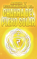 Abrir Y Equilibrar El Chakra del Plexo Solar: Abrir y equilibrar sus Chakra's #5(Abrir Y Equilibrar Sus Chakra's)