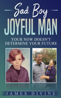 Sad Boy Joyful Man: Your NOW Doesn't Determine Your FUTURE