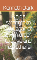 girls strength to fight against evil in order to save and help others.