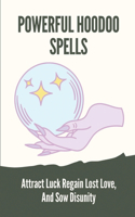 Powerful Hoodoo Spells: Attract Luck Regain Lost Love, And Sow Disunity: Powerful Magic Hoodoo