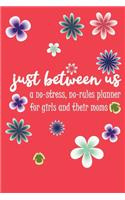 Just Between Us A No-Stress, No-Rules Planner for girls and their moms