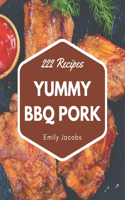 222 Yummy BBQ Pork Recipes: Making More Memories in your Kitchen with Yummy BBQ Pork Cookbook!